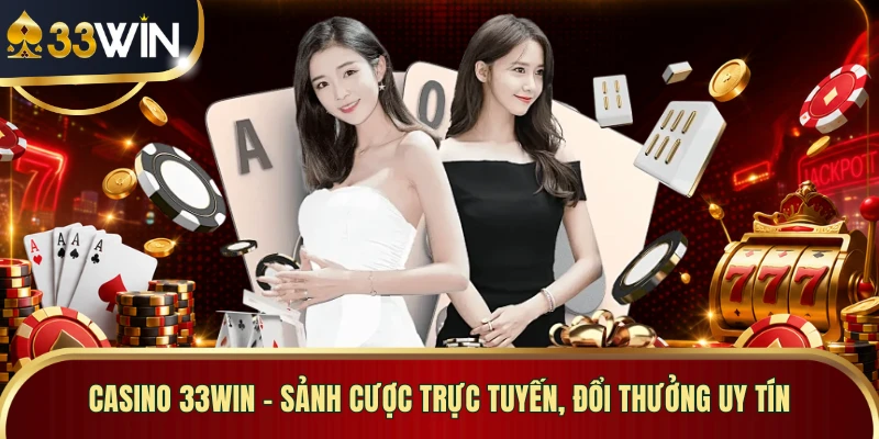 Casino 33WIN - Sảnh Cược Trực Tuyến, Đổi Thưởng Uy Tín