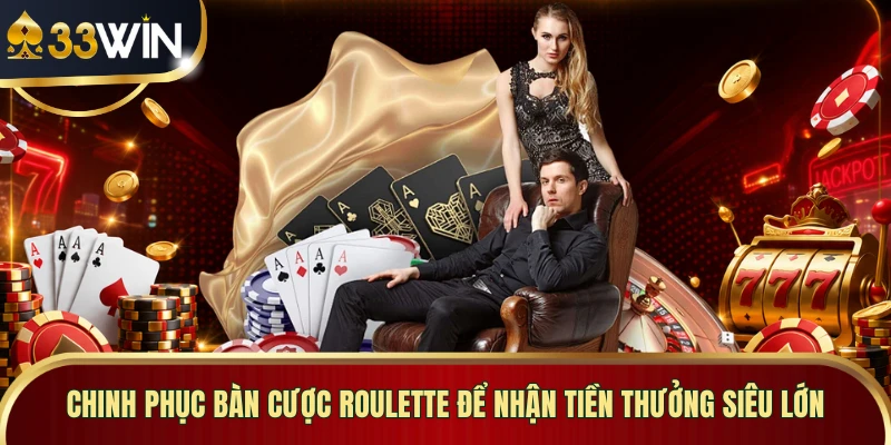 Chinh phục bàn cược Roulette để nhận tiền thưởng siêu lớn