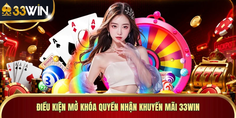 Điều kiện mở khóa quyền nhận khuyến mãi 33WIN