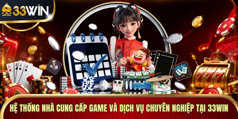 Hệ thống nhà cung cấp game và dịch vụ chuyên nghiệp tại 33WIN