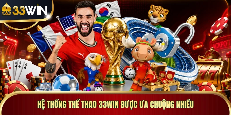 Hệ thống thể thao 33WIN được ưa chuộng nhiều