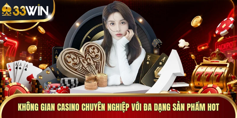 Không gian Casino chuyên nghiệp với đa dạng sản phẩm hot