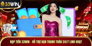 Nạp Tiền 33WIN - Hỗ Trợ Bạn Thanh Toán 24/7 Linh Hoạt