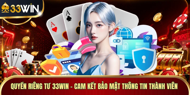 Quyền Riêng Tư 33WIN - Cam Kết Bảo Mật Thông Tin Thành Viên