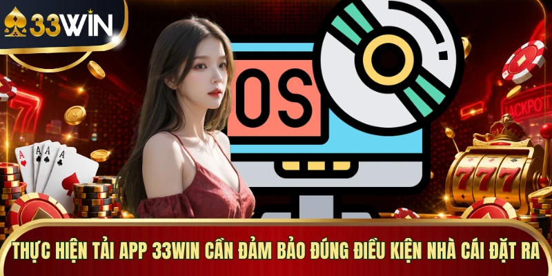 Thực hiện tải app 33WIN cần đảm bảo đúng điều kiện nhà cái đặt ra