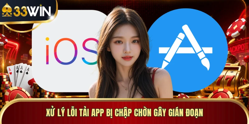 Xử lý lỗi tải app bị chập chờn gây gián đoạn